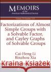 Factorizations of Almost Simple Groups with a Solvable Factor, and Cayley Graphs of Solvable Groups Binzhou Xia 9781470453831 American Mathematical Society