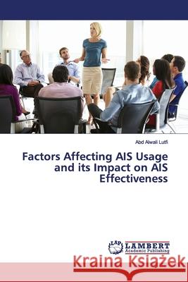 Factors Affecting AIS Usage and its Impact on AIS Effectiveness Lutfi, Abd Alwali 9786139453900 LAP Lambert Academic Publishing - książka