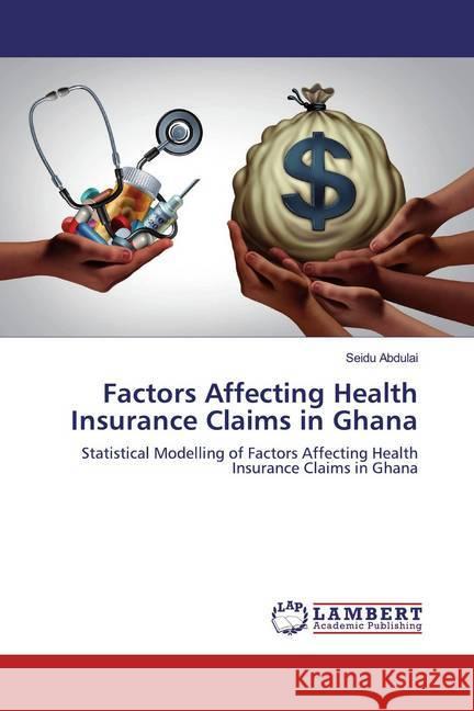Factors Affecting Health Insurance Claims in Ghana : Statistical Modelling of Factors Affecting Health Insurance Claims in Ghana Abdulai, Seidu 9783330038905 LAP Lambert Academic Publishing - książka