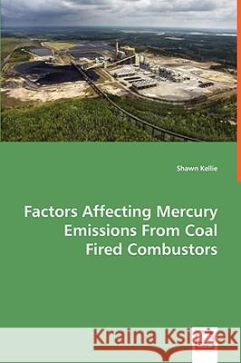 Factors Affecting Mercury Emissions From Coal Fired Combustors Kellie, Shawn 9783639060713 VDM VERLAG DR. MULLER AKTIENGESELLSCHAFT & CO - książka