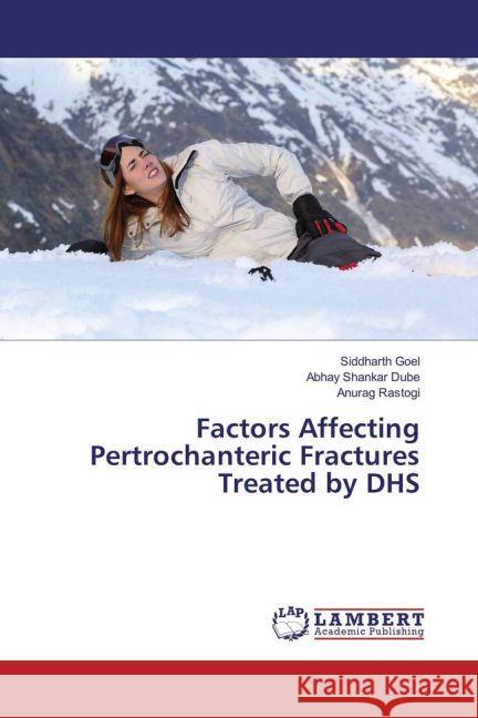 Factors Affecting Pertrochanteric Fractures Treated by DHS Goel, Siddharth; Dube, Abhay Shankar; Rastogi, Anurag 9783330325920 LAP Lambert Academic Publishing - książka