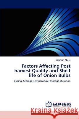 Factors Affecting Post Harvest Quality and Shelf Life of Onion Bulbs Abate Solomon 9783838378671 LAP Lambert Academic Publishing - książka