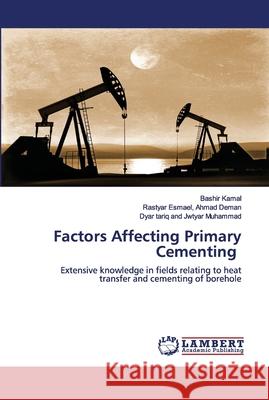 Factors Affecting Primary Cementing Bashir Kamal, Rastyar Esmael Ahmad Deman, Dyar Tariq and Jwtyar Muhammad 9786202680820 LAP Lambert Academic Publishing - książka