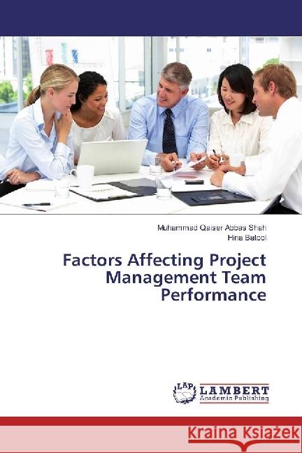 Factors Affecting Project Management Team Performance Abbas Shah, Muhammad Qaiser; Batool, Hina 9783659910227 LAP Lambert Academic Publishing - książka