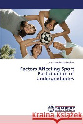 Factors Affecting Sport Participation of Undergraduates Madhushani a. a. Lakshika 9783659800566 LAP Lambert Academic Publishing - książka