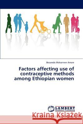 Factors affecting use of contraceptive methods among Ethiopian women Mekonnen Amare Bezarede 9783848480050 LAP Lambert Academic Publishing - książka