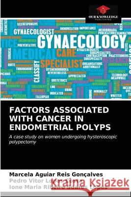 Factors Associated with Cancer in Endometrial Polyps Aguiar Reis Gonçalves, Marcela 9786203287561 KS OmniScriptum Publishing - książka