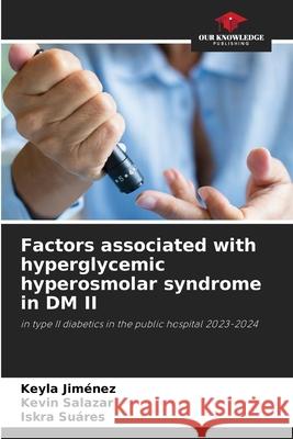 Factors associated with hyperglycemic hyperosmolar syndrome in DM II Jiménez, Keyla, Salazar, Kevin, Suáres, Iskra 9786209063022 Our Knowledge Publishing - książka