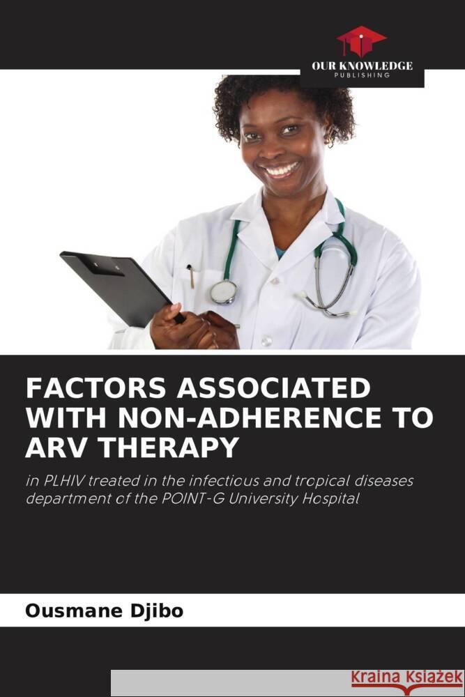 FACTORS ASSOCIATED WITH NON-ADHERENCE TO ARV THERAPY Djibo, Ousmane 9786206941613 Our Knowledge Publishing - książka