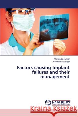 Factors causing Implant failures and their management Kumar Vijayendra, Dausage Priyanka 9783659832291 LAP Lambert Academic Publishing - książka