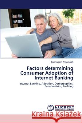 Factors determining Consumer Adoption of Internet Banking Annamalah, Sanmugam 9783659159923 LAP Lambert Academic Publishing - książka