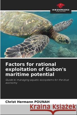 Factors for rational exploitation of Gabon's maritime potential POUNAH, Christ Hermann 9786205638576 Our Knowledge Publishing - książka