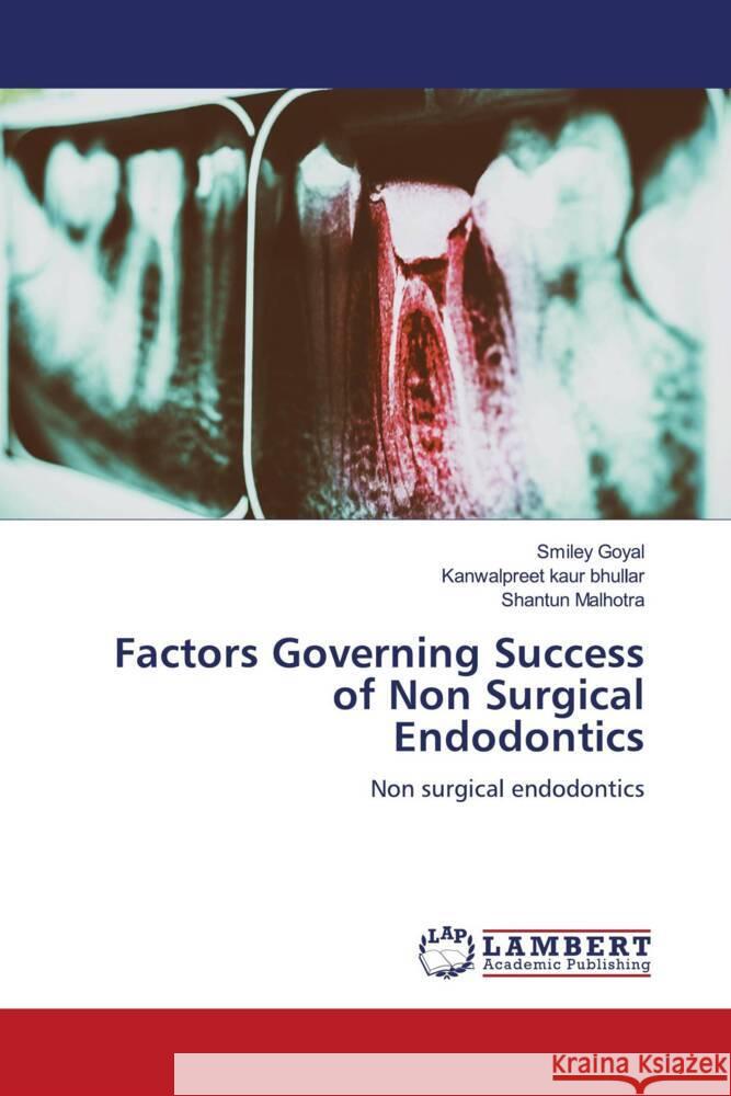 Factors Governing Success of Non Surgical Endodontics Goyal, Smiley, Kaur Bhullar, Kanwalpreet, Malhotra, Shantun 9786204983936 LAP Lambert Academic Publishing - książka