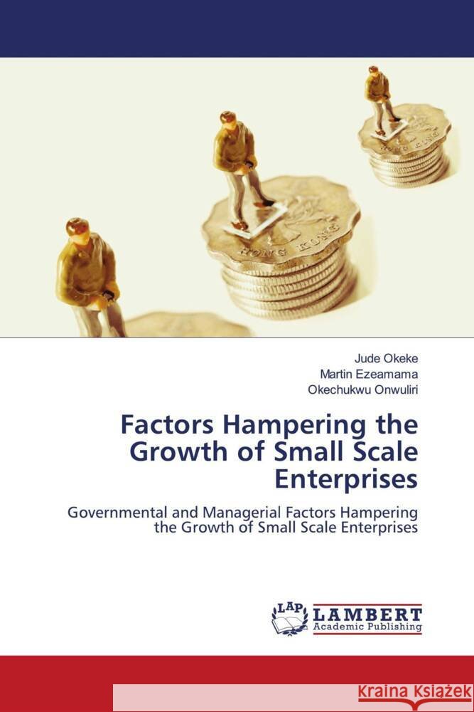 Factors Hampering the Growth of Small Scale Enterprises Okeke, Jude, Ezeamama, Martin, Onwuliri, Okechukwu 9786204201214 LAP Lambert Academic Publishing - książka