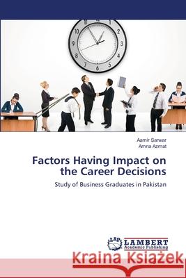 Factors Having Impact on the Career Decisions Aamir Sarwar Amna Azmat 9783659176623 LAP Lambert Academic Publishing - książka