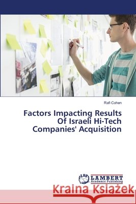 Factors Impacting Results Of Israeli Hi-Tech Companies' Acquisition Cohen, Rafi 9783330327573 LAP Lambert Academic Publishing - książka