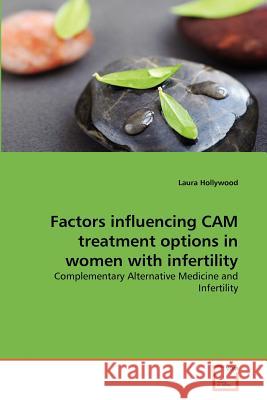 Factors influencing CAM treatment options in women with infertility Hollywood, Laura 9783639371802 VDM Verlag - książka