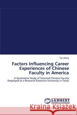 Factors Influencing Career Experiences of Chinese Faculty in America Yan Zhang 9783847342878 LAP Lambert Academic Publishing - książka