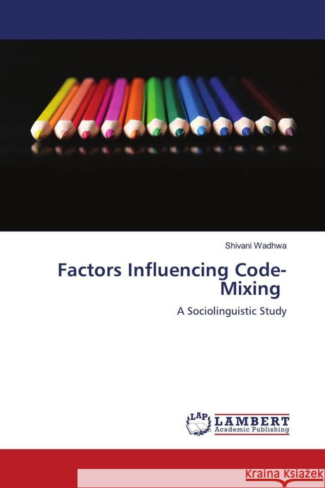 Factors Influencing Code-Mixing Shivani Wadhwa 9786207465804 LAP Lambert Academic Publishing - książka