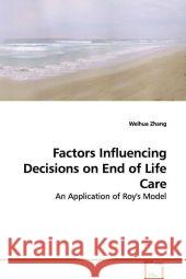 Factors Influencing Decisions on End of Life Care : An Application of Roy's Model Zhang, Weihua 9783639128987 VDM Verlag Dr. Müller - książka