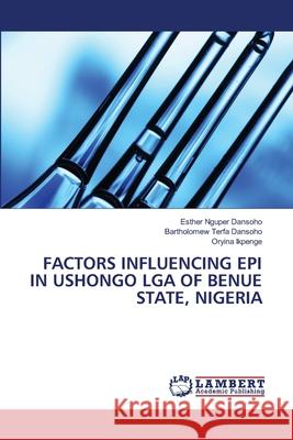 Factors Influencing Epi in Ushongo Lga of Benue State, Nigeria Esther Nguper Dansoho Bartholomew Terfa Dansoho Oryina Ikpenge 9786207810857 LAP Lambert Academic Publishing - książka
