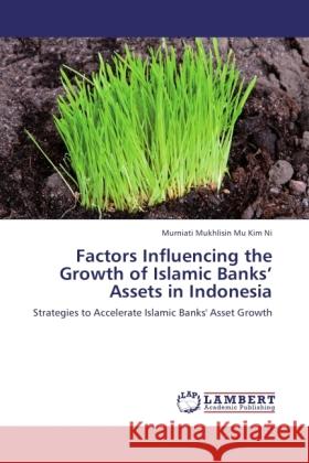 Factors Influencing the Growth of Islamic Banks Assets in Indonesia Mu Kim Ni, Murniati Mukhlisin 9783846536926 LAP Lambert Academic Publishing - książka