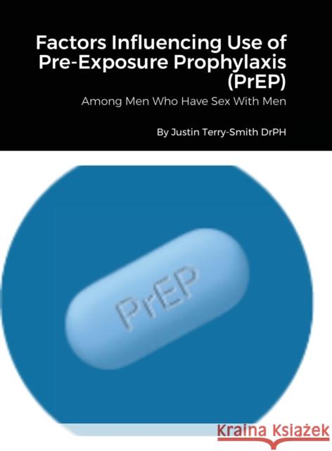 Factors Influencing Use of Pre-Exposure Prophylaxis: Among Men Who Have Sex With Men Terry-Smith, Justin 9781716297540 Lulu.com - książka