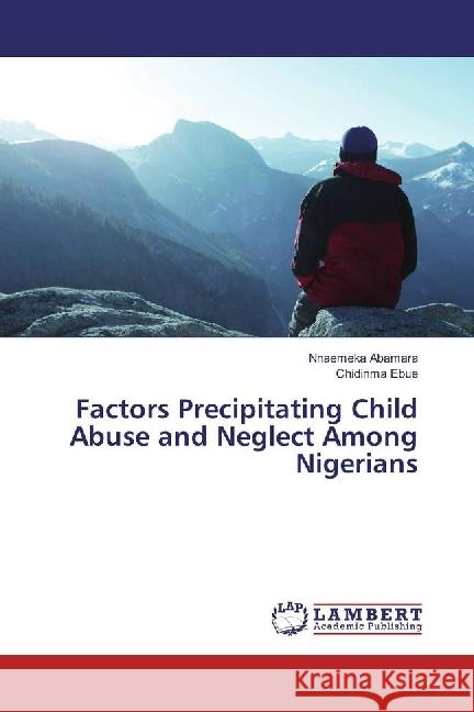 Factors Precipitating Child Abuse and Neglect Among Nigerians Abamara, Nnaemeka; Ebue, Chidinma 9783330020047 LAP Lambert Academic Publishing - książka