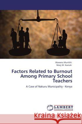 Factors Related to Burnout Among Primary School Teachers Waweru Muriithi, Mary W Kariuki 9783845429823 LAP Lambert Academic Publishing - książka