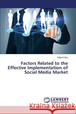 Factors Related to the Effective Implementation of Social Media Market Taha Nahed 9783659694714 LAP Lambert Academic Publishing - książka