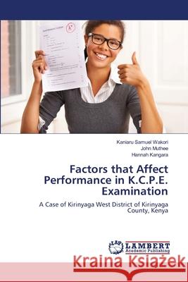 Factors that Affect Performance in K.C.P.E. Examination Kaniaru Samuel Wakori, John Muthee, Hannah Kangara 9783659483905 LAP Lambert Academic Publishing - książka