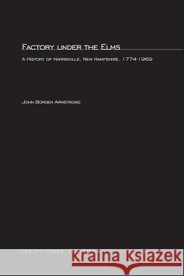 Factory under the Elms: A History of Harrisburg, New Hampshire 1774-1969 John Bordon Armstrong 9780262511704 MIT Press Ltd - książka