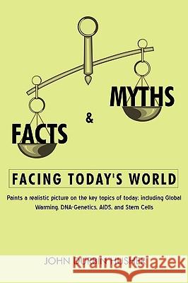 Facts & Myths Facing Today's World: Paints a Realistic Picture on the Key Topics of Today; Including Global Warming, DNA-Genetics, AIDS, and Stem Cell Husher, John Durbin 9780595514908 GLOBAL AUTHORS PUBLISHERS - książka