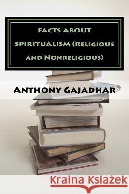 FACTS ABOUT SPIRITUALISM (Religious and Nonreligious) Gajadhar, Anthony 9781533419903 Createspace Independent Publishing Platform - książka