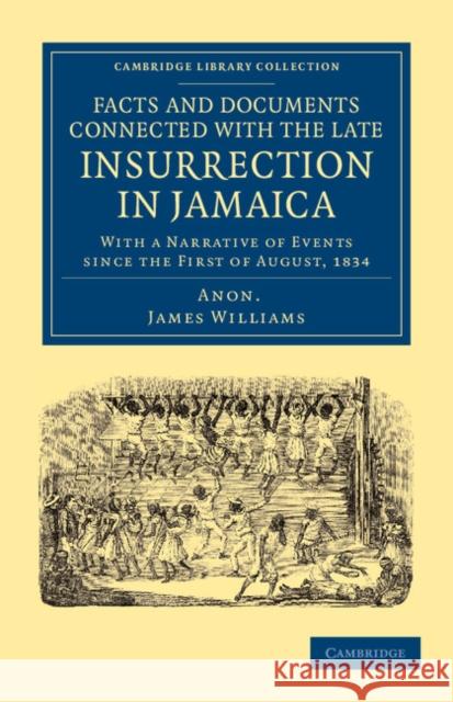 Facts and Documents Connected with the Late Insurrection in Jamaica: With a Narrative of Events Since the First of August, 1834 Williams, James 9781108053143 Cambridge University Press - książka