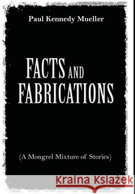 Facts and Fabrications (a Mongrel Mixture of Stories) Paul Kennedy Mueller 9781460262528 FriesenPress - książka