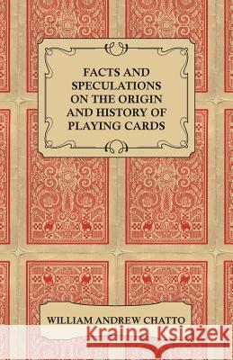 Facts and Speculations on the Origin and History of Playing Cards William Andrew Chatto 9781443792004 Cope Press - książka