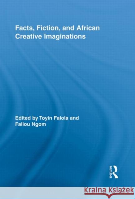 Facts, Fiction, and African Creative Imaginations Toyin Falola Fallou Ngom 9780415647731 Routledge - książka