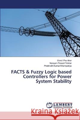 FACTS & Fuzzy Logic based Controllers for Power System Stability Paunikar, Sonali, Patidar, Narayan Prasad, Khampariya, Prabhodh Kumar 9786206159575 LAP Lambert Academic Publishing - książka