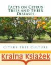 Facts on Citrus Trees and Their Diseases: Citrus Tree Culture Dr H. L. Messick Roger Chambers 9781717403162 Createspace Independent Publishing Platform