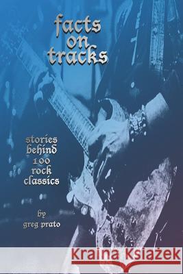 Facts on Tracks: Stories Behind 100 Rock Classics Greg Prato 9781097842278 Independently Published - książka