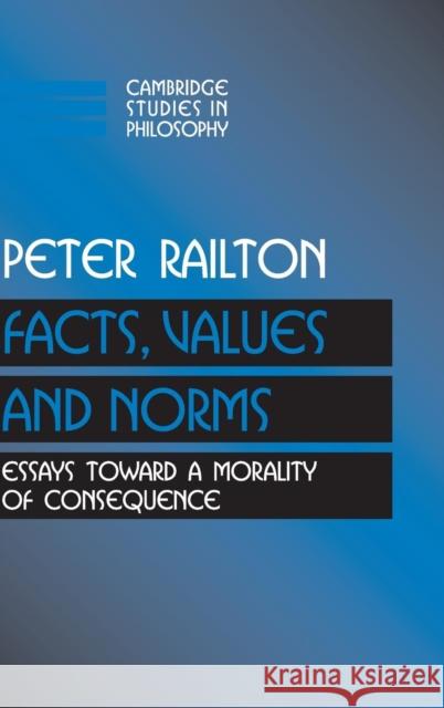 Facts, Values, and Norms: Essays toward a Morality of Consequence Peter Railton (University of Michigan, Ann Arbor) 9780521416979 Cambridge University Press - książka