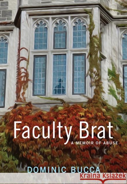 Faculty Brat: A Memoir of Abuse Dominic Bucca 9781609386856 University of Iowa Press - książka