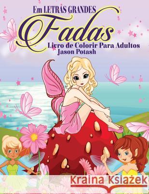 Fadas Livro de Colorir Para Adultos ( Em Letras Grandes ) Jason Potash 9781533443984 Createspace Independent Publishing Platform - książka