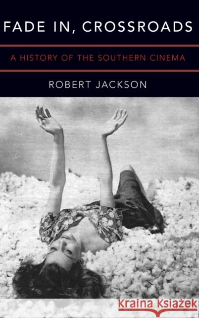 Fade In, Crossroads: A History of the Southern Cinema Robert Jackson 9780190660178 Oxford University Press, USA - książka