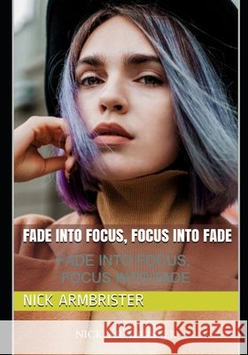 Fade into Focus, Focus into Fade Nick Armbrister 9798520316251 Independently Published - książka