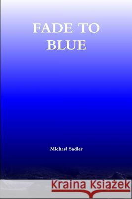 Fade to Blue Michael Sadler 9781387691494 Lulu.com - książka