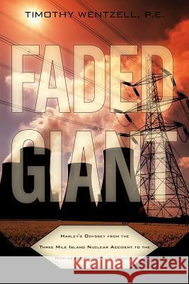 Faded Giant: Harley's Odyssey from the Three Mile Island Nuclear Accident to the Northeast Kingdom of Vermont Wentzell, P. E. Timothy 9781449044862 Authorhouse - książka