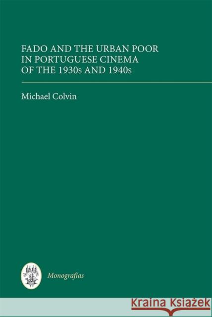 Fado and the Urban Poor in Portuguese Cinema of the 1930s and 1940s Michael Colvin 9781855662995 Tamesis Books - książka