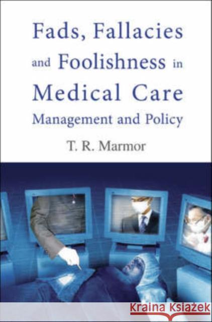 Fads, Fallacies And Foolishness In Medical Care Management And Policy T. Marmor 9789812566782 World Scientific Publishing Company - książka